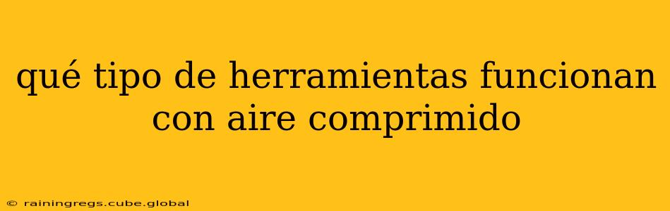 qué tipo de herramientas funcionan con aire comprimido