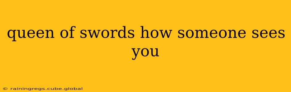 queen of swords how someone sees you