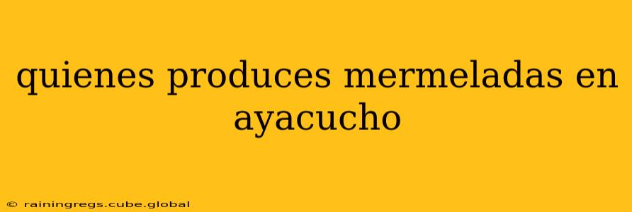 quienes produces mermeladas en ayacucho