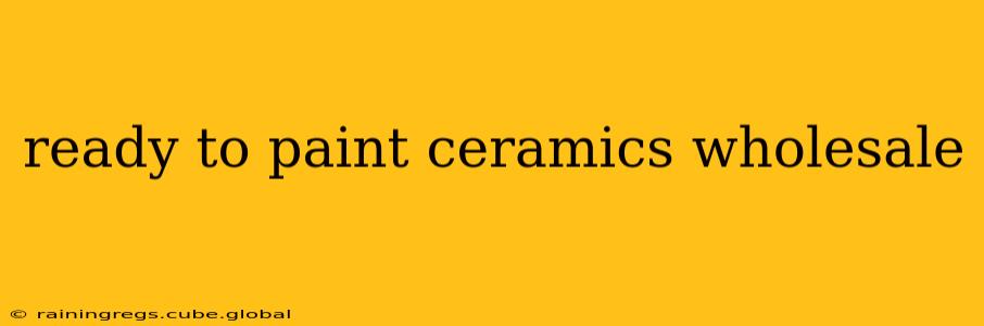 ready to paint ceramics wholesale