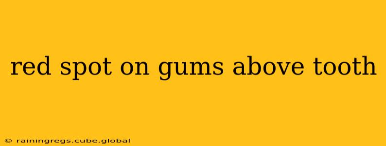 red spot on gums above tooth