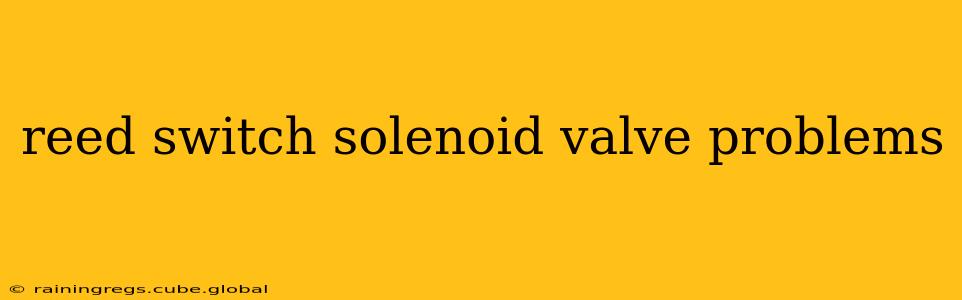 reed switch solenoid valve problems