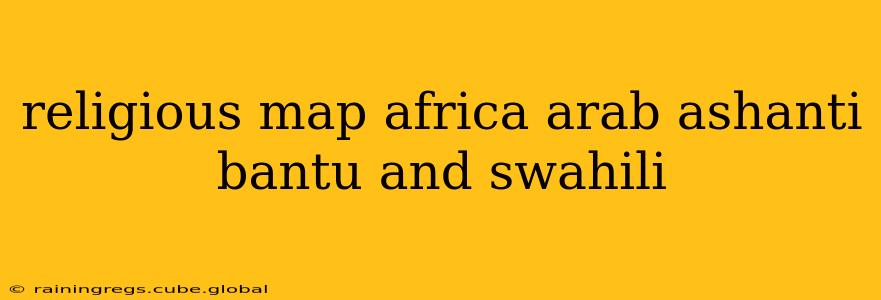 religious map africa arab ashanti bantu and swahili