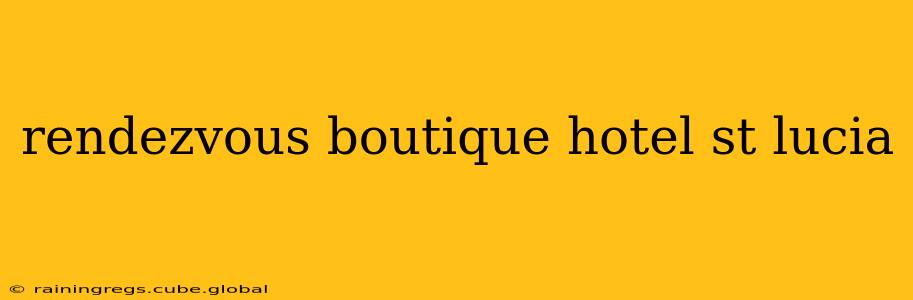 rendezvous boutique hotel st lucia