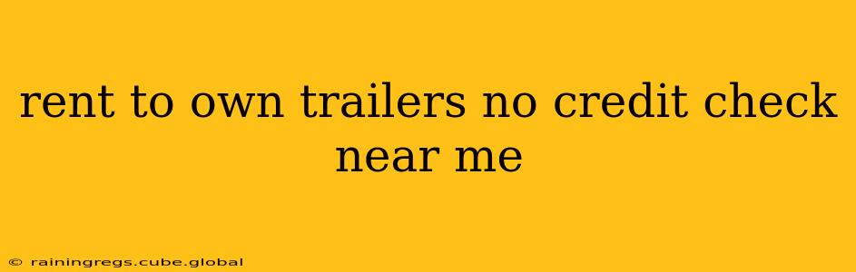rent to own trailers no credit check near me