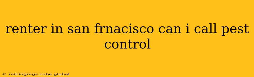 renter in san frnacisco can i call pest control
