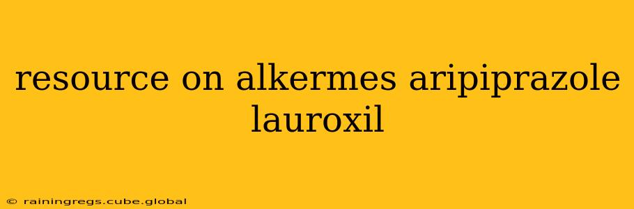 resource on alkermes aripiprazole lauroxil