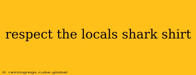 respect the locals shark shirt