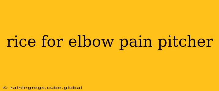 rice for elbow pain pitcher