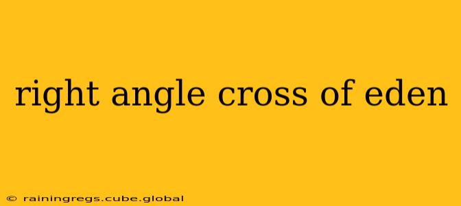 right angle cross of eden