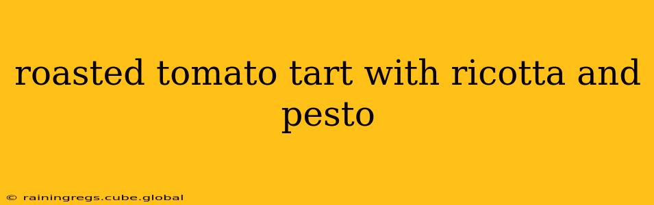 roasted tomato tart with ricotta and pesto