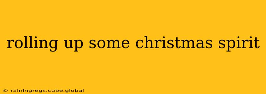 rolling up some christmas spirit