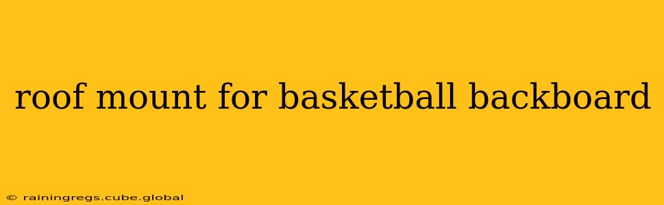 roof mount for basketball backboard