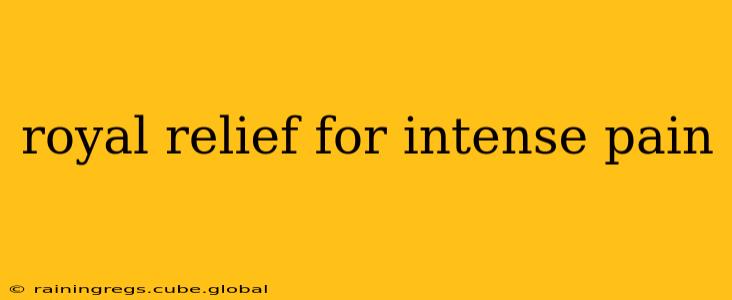 royal relief for intense pain