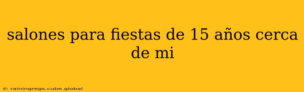 salones para fiestas de 15 años cerca de mi