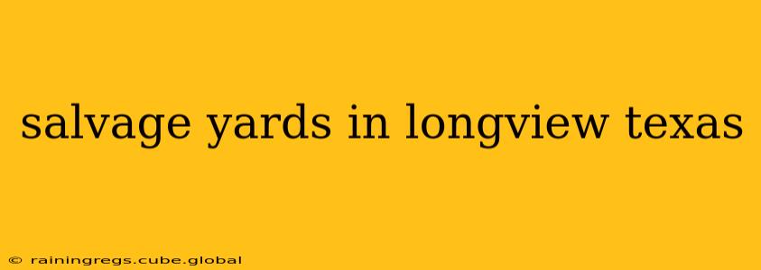 salvage yards in longview texas