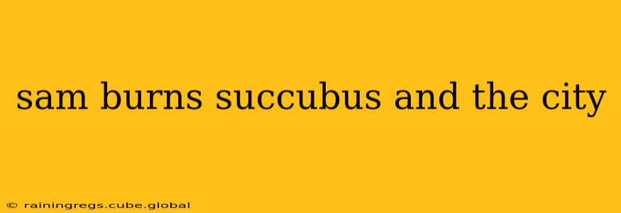 sam burns succubus and the city sam burns succubus and the city