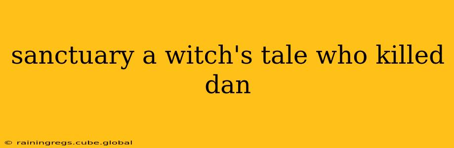 sanctuary a witch's tale who killed dan