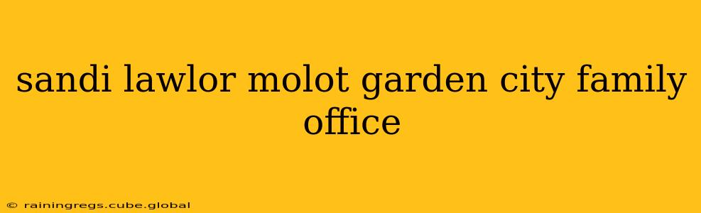 sandi lawlor molot garden city family office