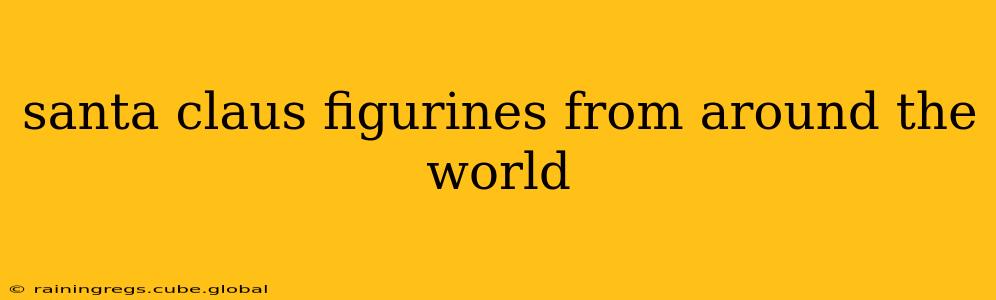 santa claus figurines from around the world