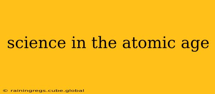 science in the atomic age