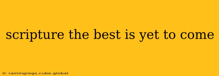 scripture the best is yet to come