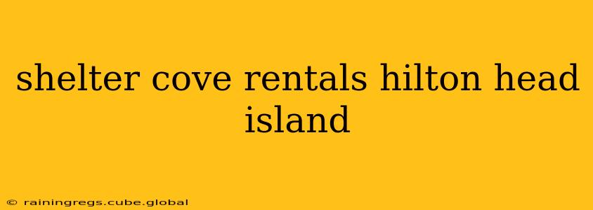 shelter cove rentals hilton head island