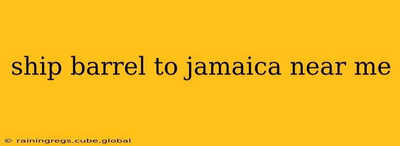 ship barrel to jamaica near me