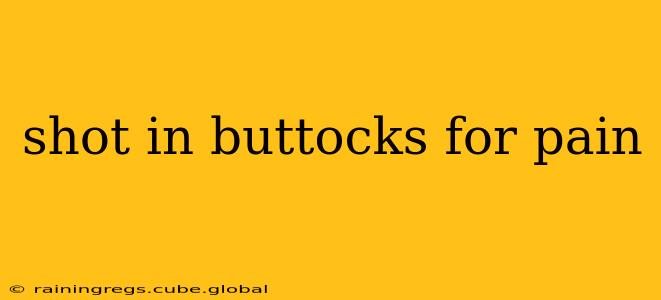 shot in buttocks for pain