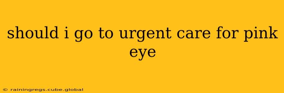 should i go to urgent care for pink eye