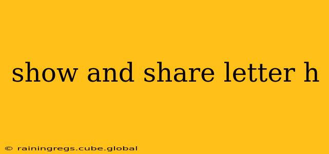 show and share letter h