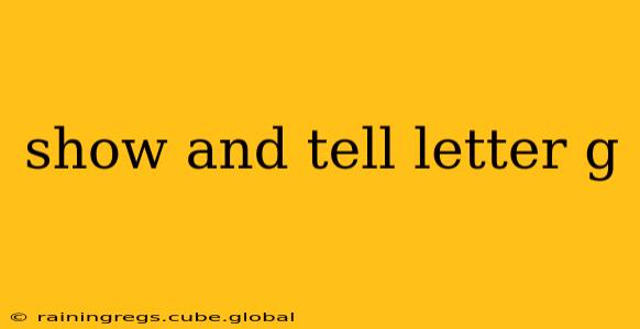 show and tell letter g