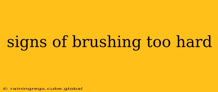 signs of brushing too hard