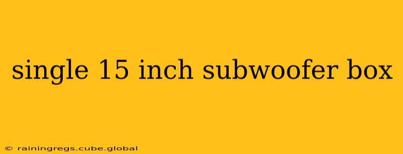 single 15 inch subwoofer box