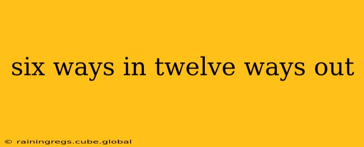 six ways in twelve ways out