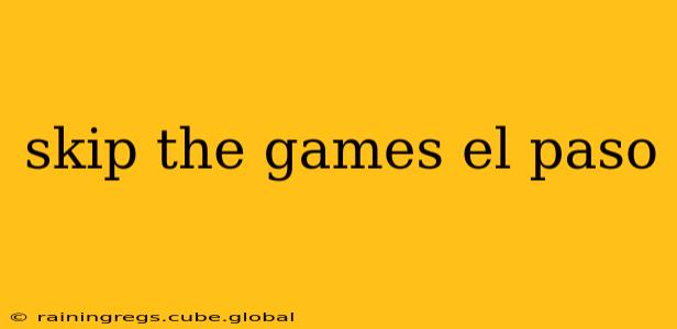 skip the games el paso
