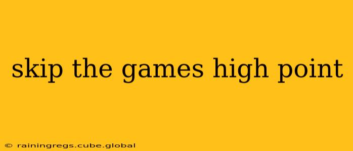skip the games high point