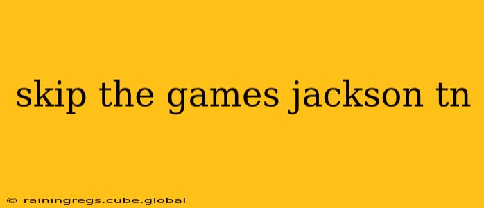 skip the games jackson tn
