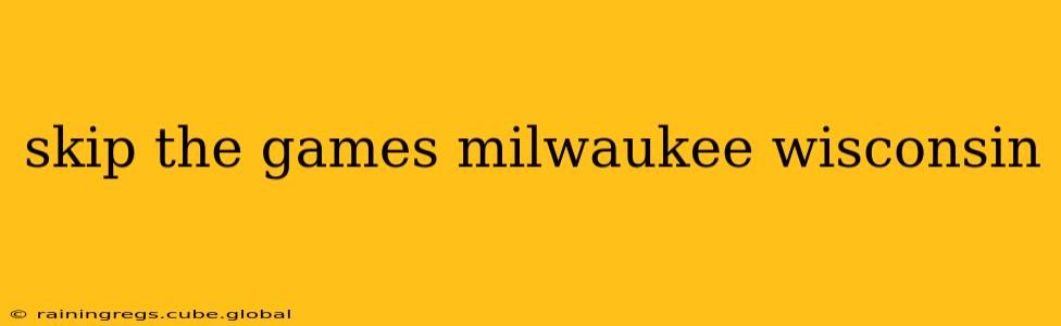 skip the games milwaukee wisconsin