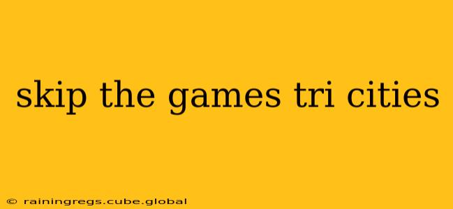 skip the games tri cities