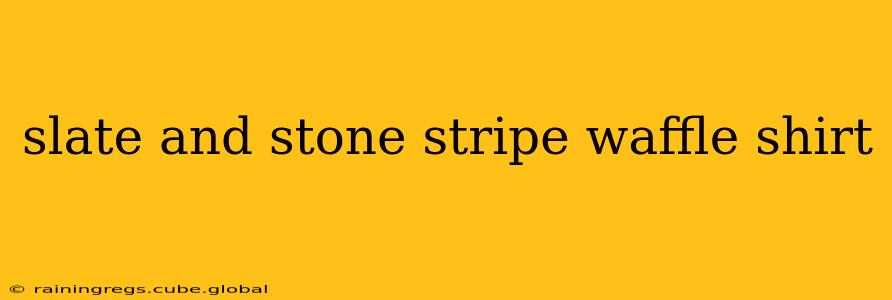 slate and stone stripe waffle shirt