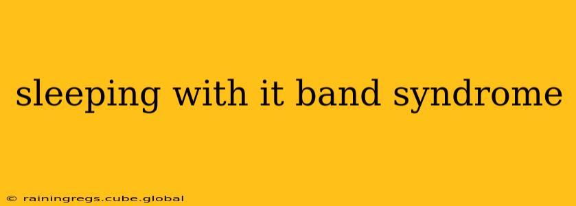 sleeping with it band syndrome