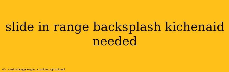 slide in range backsplash kichenaid needed