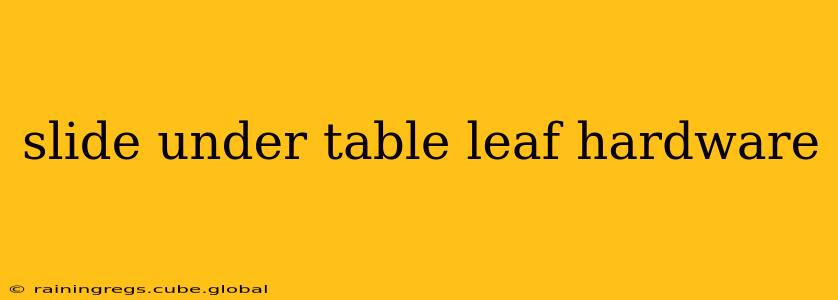 slide under table leaf hardware