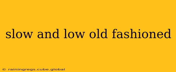 slow and low old fashioned