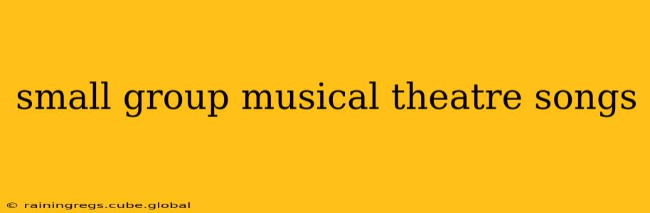small group musical theatre songs