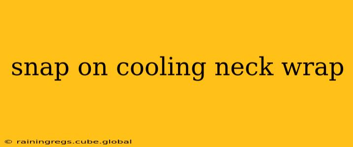 snap on cooling neck wrap