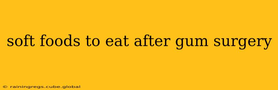 soft foods to eat after gum surgery