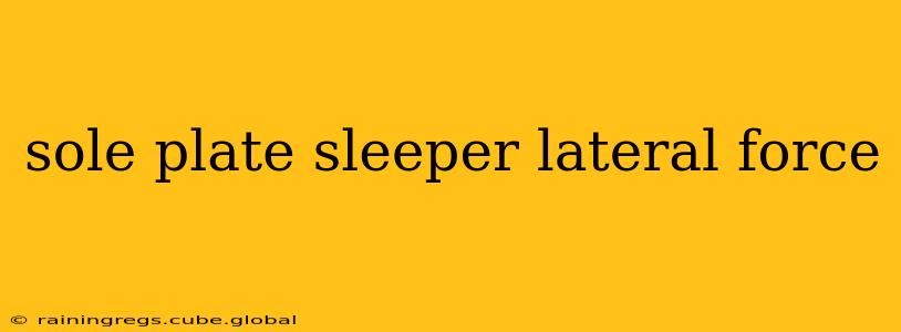 sole plate sleeper lateral force