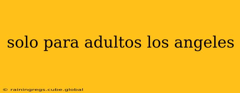 solo para adultos los angeles